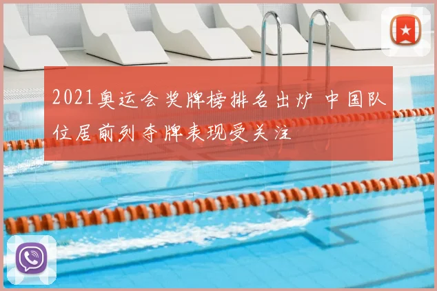 2021奥运会奖牌榜排名出炉 中国队位居前列夺牌表现受关注
